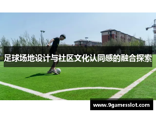 足球场地设计与社区文化认同感的融合探索